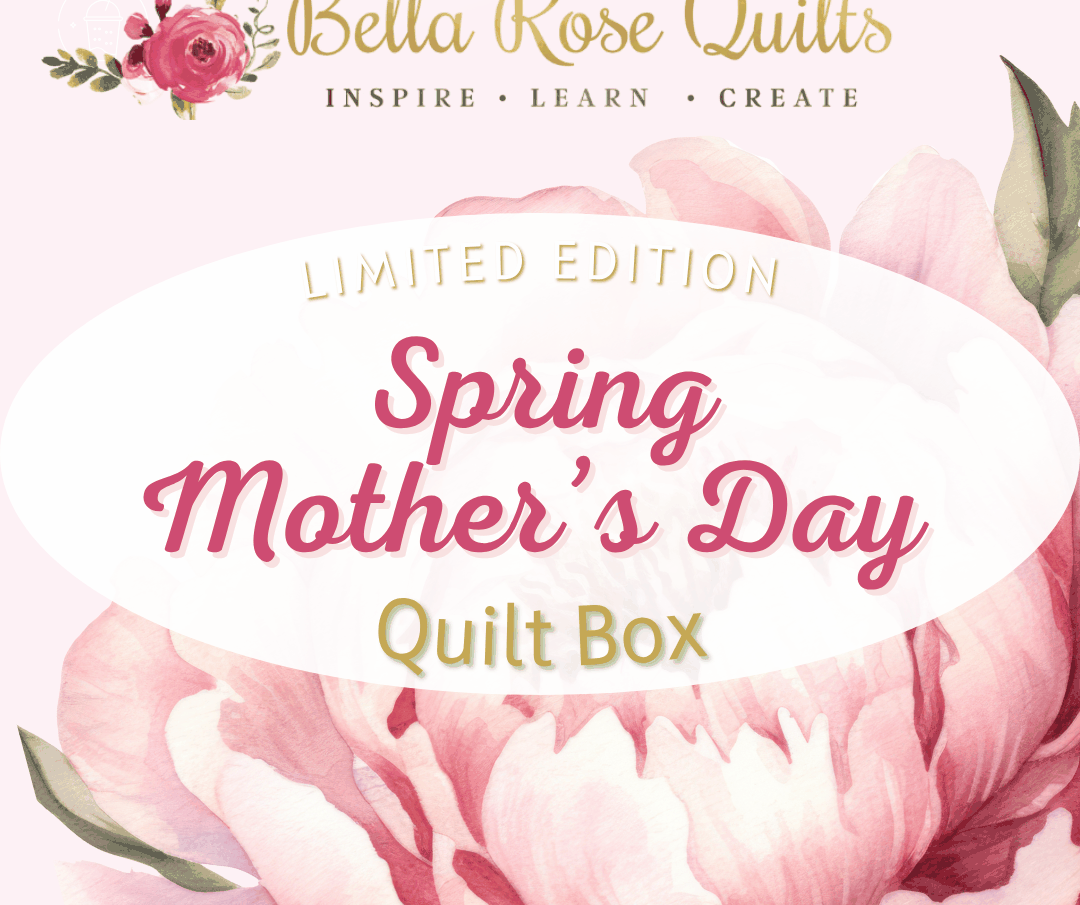 Limited Edition Spring and Mother's Day Quilt Box by Bella Rose Quilts with floral design and 2026 branding