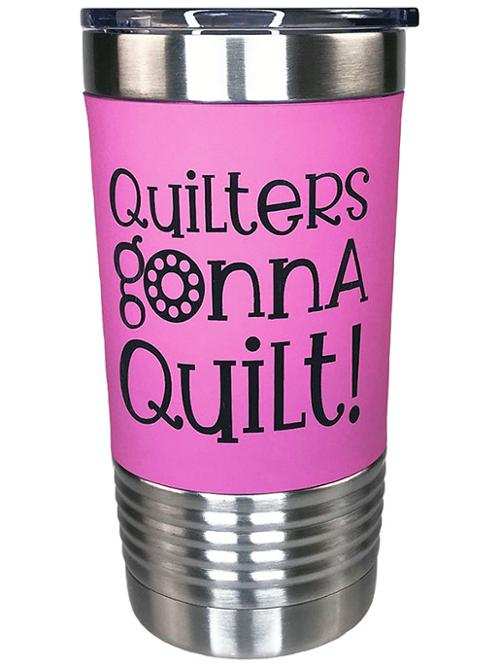 20 oz TUMBLER QUILTERS GONNA QUILT double wall vacuum insulated cup with sweat free technology