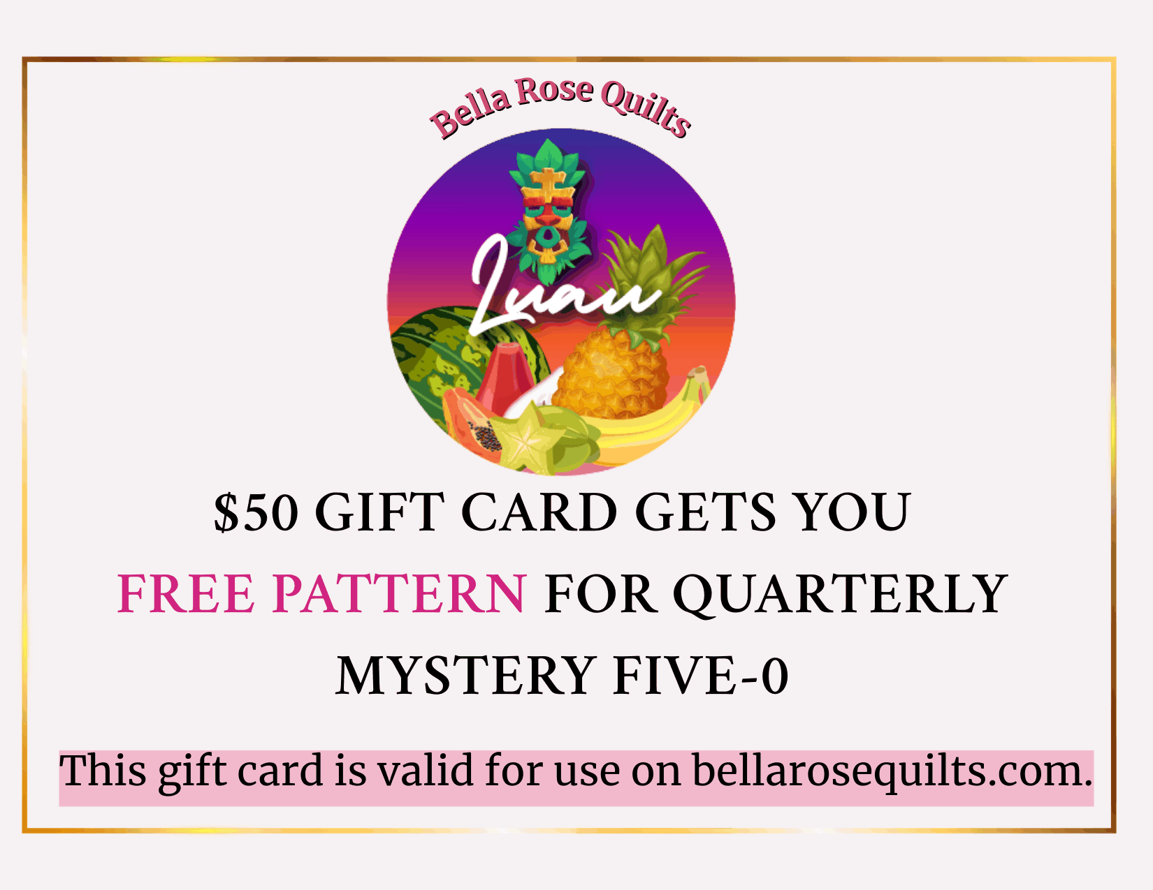 M50 Luau $50 Voucher for Bella Rose Quilt products with event admission and online redemption