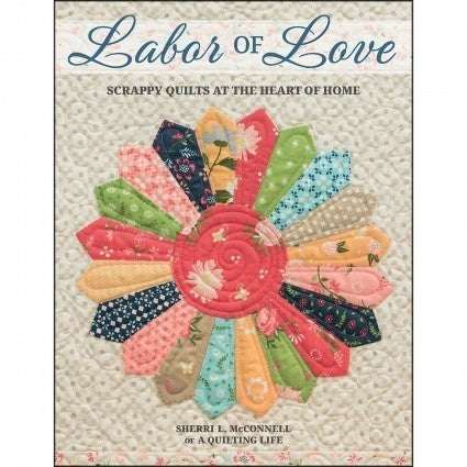 Labor of Love quilting book cover with colorful scrap quilt design by Sherri McConnell