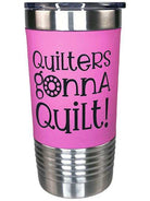 20 oz TUMBLER QUILTERS GONNA QUILT double wall vacuum insulated cup with sweat free technology